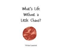 Vivian Laurent What's Life Without a Little Chaos? (Tascabile)