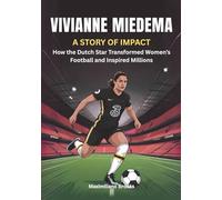 VIVIANNE MIEDEMA : A Story of Impact: How the Dutch Star Transformed Women’s Football and Inspired Millions
