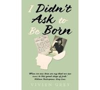 I Didn’t Ask To Be Born: ‘When we are born we cry that we are come to this great stage of fools.' William Shakespeare: King Lear.