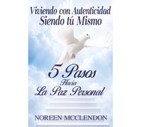 Viviendo con autenticidad siendo tú mismo: 5 Pasos hacia la Paz Personal