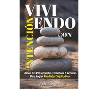 Viviendo con Intención: Alinea tus pensamientos, emociones y acciones para lograr resultados significativos