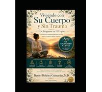 Viviendo Con Su Cuerpo Y Sin Trauma: Un Programa en 12 Etapas Un encuentro a la vez - con ejercicios y lectura