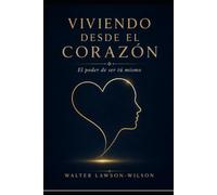 Viviendo Desde el Corazón: - El Poder de Ser Tú Mismo -