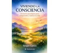 VIVIENDO LA CONSCIENCIA: Un nuevo paradigma para comprender y habitar la vida