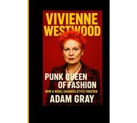 Vivienne Westwood: Punk Queen of Fashion How a Rebel Changed Style Forever