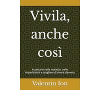 Vivila, anche così: Accettarsi nella malattia, nelle imperfezioni e scegliere di vivere davvero
