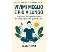 Vivimi Meglio e più a lungo: Longevità, benessere e cura olistica nella vita quotidiana