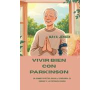 Vivir bien con Parkinson: Un camino práctico hacia la confianza, el cuidado y la fortaleza diaria