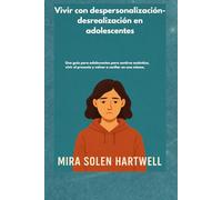 Vivir con despersonalización-desrealización en adolescentes: Una guía para adolescentes para sentirse auténtico, vivir el presente y volver a confiar en uno mismo.