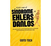 Vivir con el síndrome de Ehlers Danlos: Una guía para principiantes para controlar los síntomas y el estilo de vida