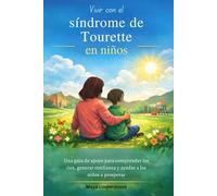 Vivir con el síndrome de Tourette en niños: Una guía de apoyo para comprender los tics, generar confianza y ayudar a los niños a prosperar