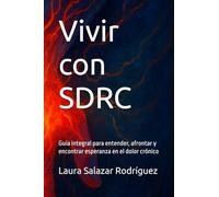 Vivir con SDRC: Guía integral para entender, afrontar y encontrar esperanza en el dolor crónico