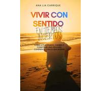 Vivir con sentido en tiempos inciertos: Cómo atravesar el cambio y construir una vida más coherente con lo que deseas