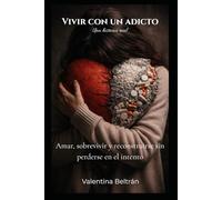 VIVIR CON UN ADICTO: Amar, sobrevivir y reconstruirse sin perderse en el intento