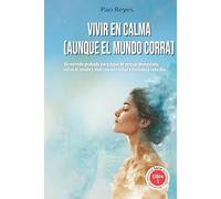 Vivir en calma (aunque el mundo corra): Un método probado para dejar de pensar demasiado, soltar el miedo y vivir con serenidad y confianza cada día.