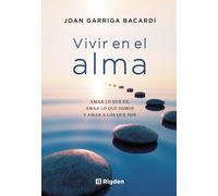 Vivir en el alma: Amar lo que es, amar lo que somos y amar a los que son