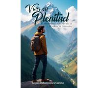 Vivir en plenitud: El verdadero sentido de la existencia humana