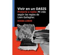 VIVIR EN UN OASIS: Probarle a Nadie. Mi vida según las reglas de Liam Gallagher