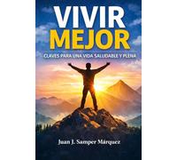 VIVIR MEJOR: CLAVES PARA UNA VIDA SALUDABLE Y PLENA