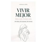 Vivir Mejor: Hábitos simples. Resultados reales. Sin dietas. Sin extremos. Sin excusas.