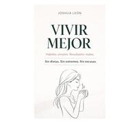 Vivir Mejor: Hábitos simples. Resultados reales. Sin dietas. Sin extremos. Sin excusas.