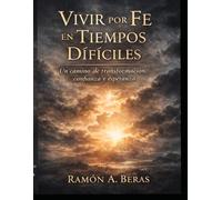 Vivir por Fe en Tiempos Difíciles: Un camino de transformación, confianza y esperanza