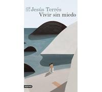Vivir sin miedo: Notas sobre la vida, el amor y la belleza