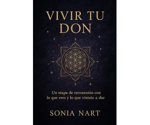 Vivir tu Don: Un mapa de reconexión con lo que eres y lo que viniste a dar