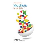 Vivo di frutta. La mia storia