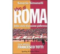 Vivo di Roma. Unidici storie di passione giallorossa. Con un'intervista a Francesco Totti