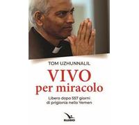 Vivo per miracolo. Libero dopo 557 giorni di prigionia nello Yemen