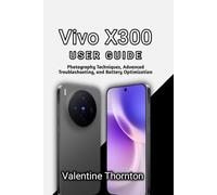 Vivo X300 User Guide: Photography Techniques, Advanced Troubleshooting, and Battery Optimization