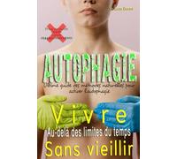 Vivre au-delà des limites du temps sans vieillir: Ultime guide des méthodes naturelles pour activer l'autophagie