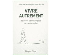 Vivre autrement: Pour une relation plus juste a la vie