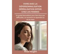 Vivre avec la dépersonnalisation Déréalisation (DPDR) chez les femmes: Un guide bienveillant pour faire face aux difficultés, se recentrer et reprendre sa vie en main