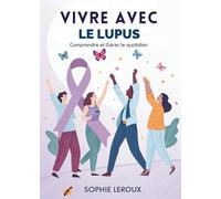 Vivre Avec Le Lupus: Comprendre Et Gérer Le Quotidien