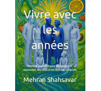 Vivre avec les années: Repères pratiques pour préserver son autonomie, ses choix et les liens qui comptent