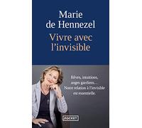 Vivre avec l'invisible: Rêves, intuitions, anges gardiens... Notre relation à l'invisible est essentielle.