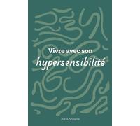 Vivre avec son hypersensibilité: le journal guidé pour apaiser vos émotions au quotidien