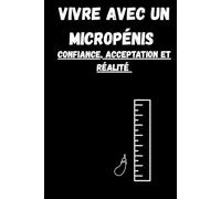 Vivre avec un micropénis: Confiance, acceptation et réalité - Journal humoristique pour l’estime de soi, la dérision et l’écriture libre