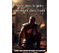 Vivre dans la gloire ou mourir dans l’oubli: Plongez dans l'univers impitoyable des gladiateurs