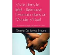 Vivre dans le Réel : Retrouver l’Humain dans un Monde Virtuel: Se Transformer pour Réunir : L’Être Maître de Soi, Créateur d’Harmonie