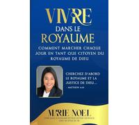 Vivre Dans Le Royaume: Comment marcher chaque jour comme un citoyen du Royaume de Dieu