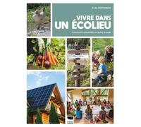 Vivre dans un écolieu: Construire ensemble un autre monde