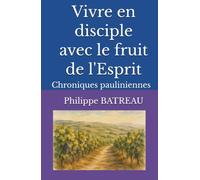 Vivre en disciple avec le fruit de l'Esprit: Chroniques pauliniennes