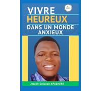 VIVRE HEUREUX DANS UN MONDE ANXIEUX: Gérer le stress et vivre la paix intérieure