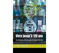 Vivre jusqu’à 120 ans: Des Méthodes Gratuites pour Prolonger Votre Vie