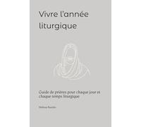 Vivre l’année liturgique: Guide de prières pour chaque jour et chaque temps liturgique