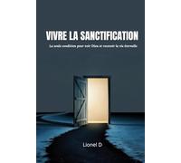 Vivre la sanctification: La seule condition pour voir Dieu et recevoir la vie Éternelle
