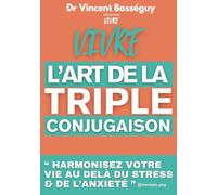 Vivre l'art de la triple conjugaison: Harmonisez votre vie au delà du stress et de l'anxiété